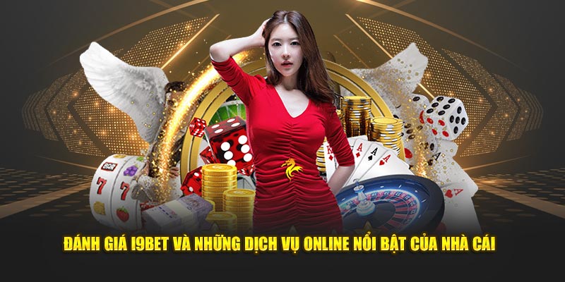 Danh-gia-I9bet-Va-Nhung-dich-vu-online-noi-bat-cua-nha-cai