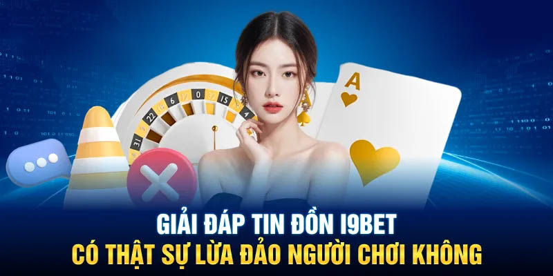 Câu trả lời cho việc I9BET có lừa đảo không?