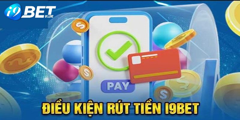 Điều kiện giao dịch rút tiền I9BET dành cho tất cả hội viên