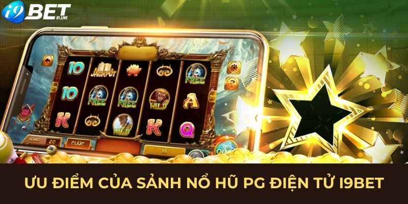 Ưu điểm của sảnh nổ hũ PG điện tử I9BET