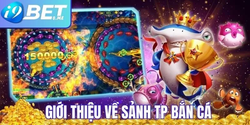 Giới thiệu đôi nét về sảnh bắn cá TP